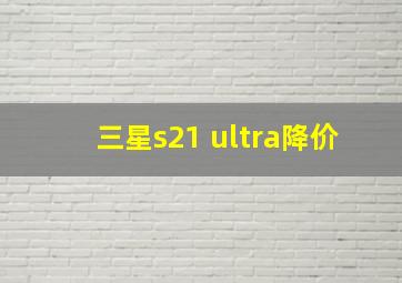 三星s21 ultra降价